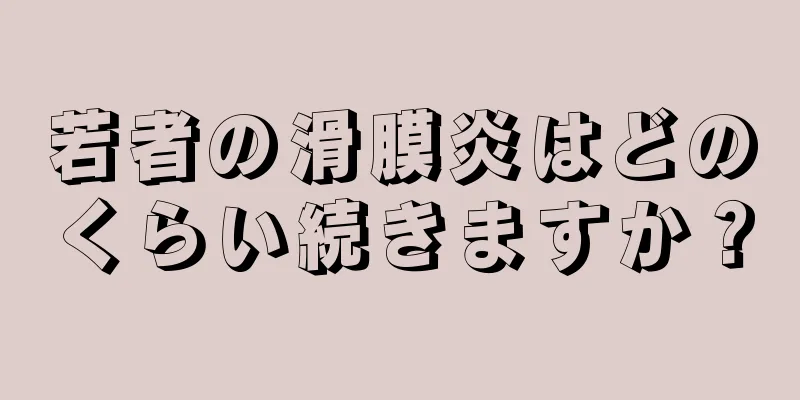 若者の滑膜炎はどのくらい続きますか？