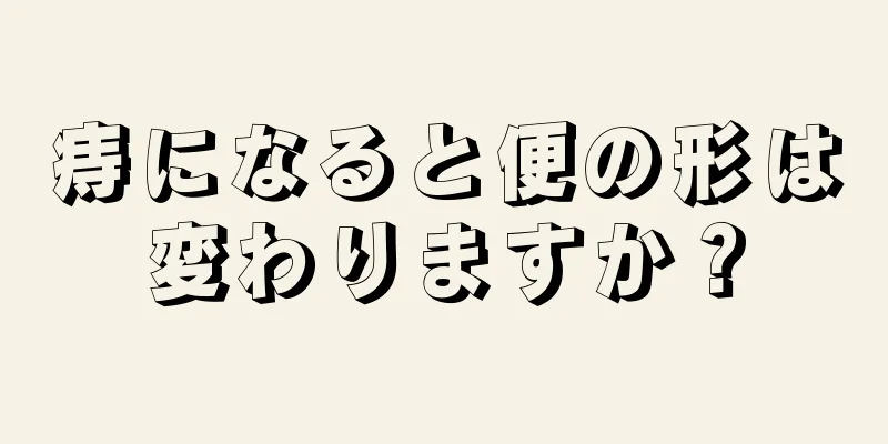 痔になると便の形は変わりますか？