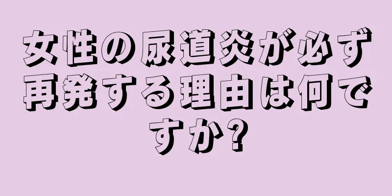 女性の尿道炎が必ず再発する理由は何ですか?