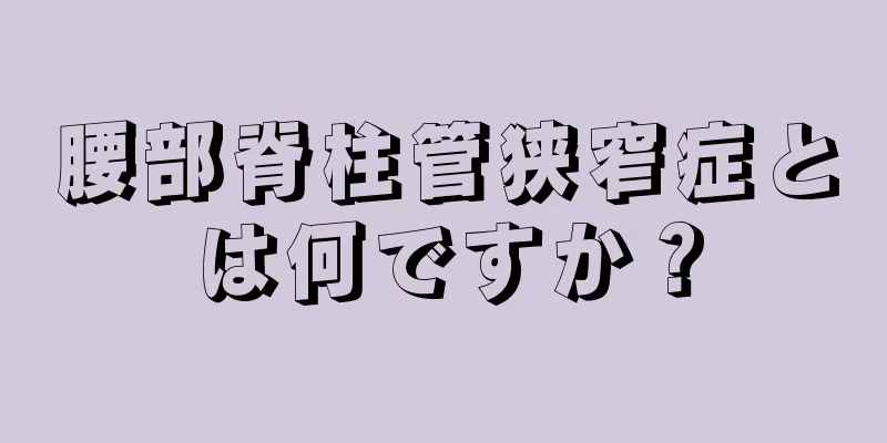 腰部脊柱管狭窄症とは何ですか？