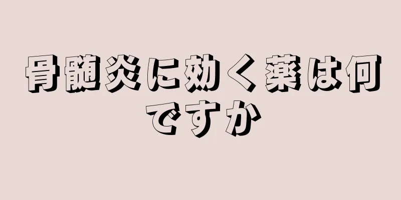 骨髄炎に効く薬は何ですか
