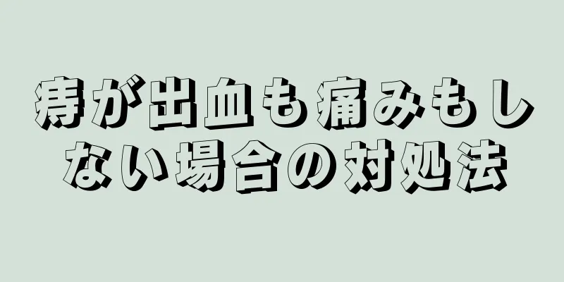 痔が出血も痛みもしない場合の対処法