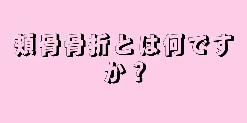 頬骨骨折とは何ですか？