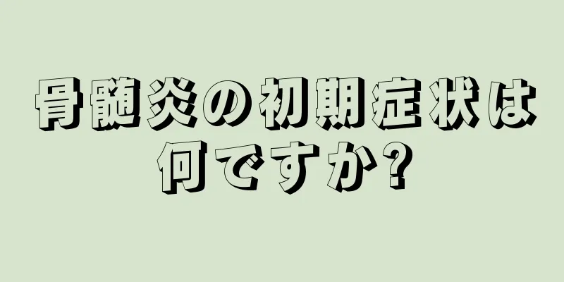 骨髄炎の初期症状は何ですか?