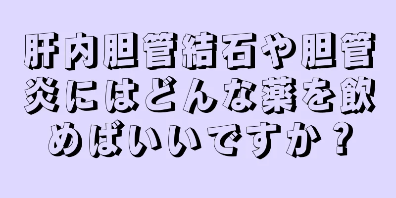 肝内胆管結石や胆管炎にはどんな薬を飲めばいいですか？