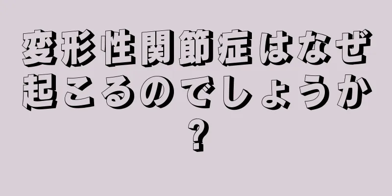 変形性関節症はなぜ起こるのでしょうか?