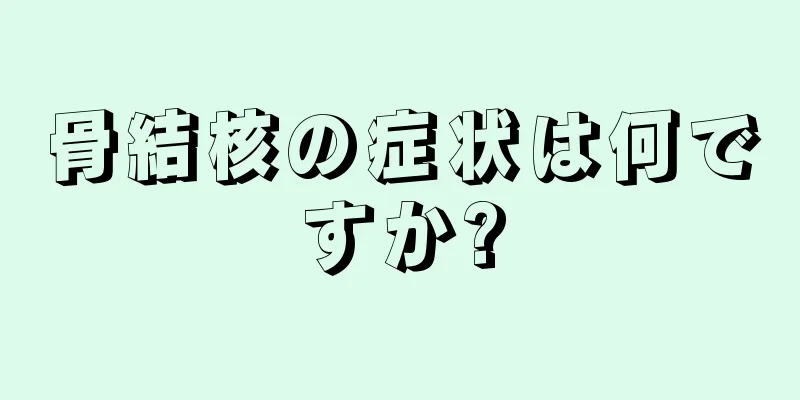 骨結核の症状は何ですか?