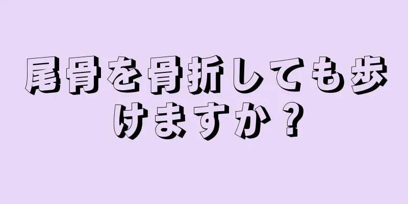 尾骨を骨折しても歩けますか？