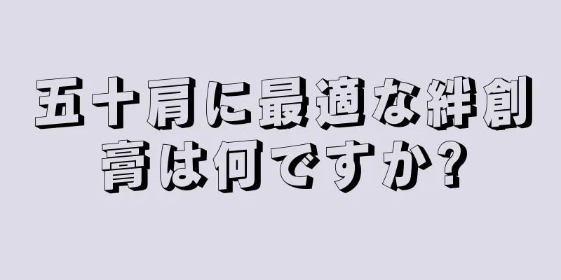 五十肩に最適な絆創膏は何ですか?