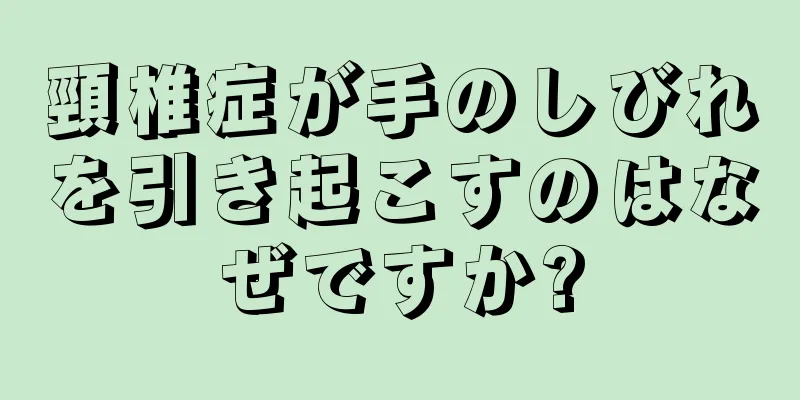 頸椎症が手のしびれを引き起こすのはなぜですか?