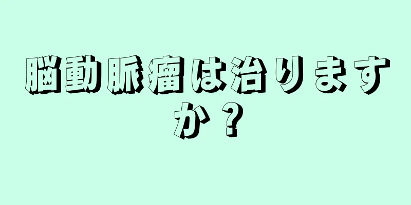 脳動脈瘤は治りますか？