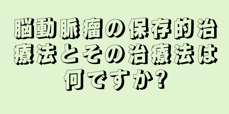 脳動脈瘤の保存的治療法とその治療法は何ですか?