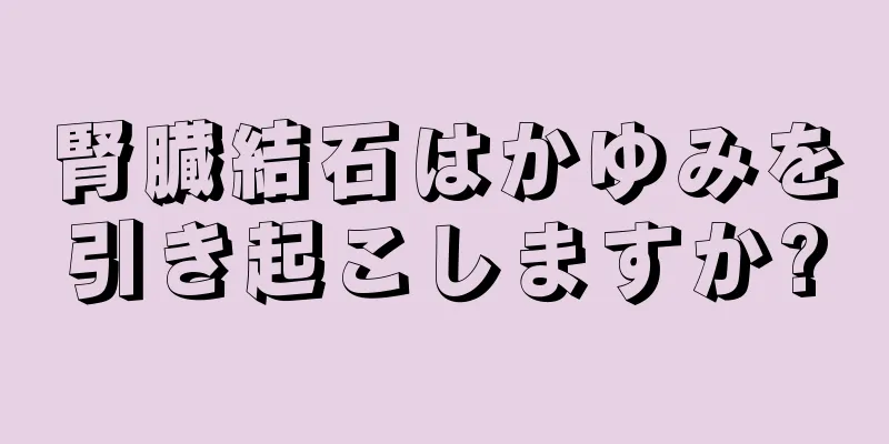 腎臓結石はかゆみを引き起こしますか?