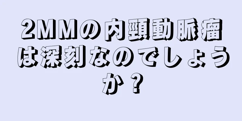 2MMの内頸動脈瘤は深刻なのでしょうか？
