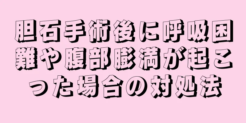 胆石手術後に呼吸困難や腹部膨満が起こった場合の対処法