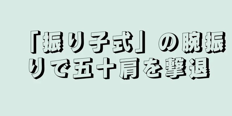 「振り子式」の腕振りで五十肩を撃退