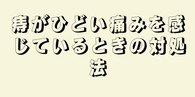 痔がひどい痛みを感じているときの対処法