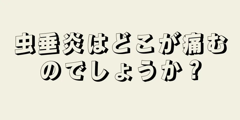 虫垂炎はどこが痛むのでしょうか？