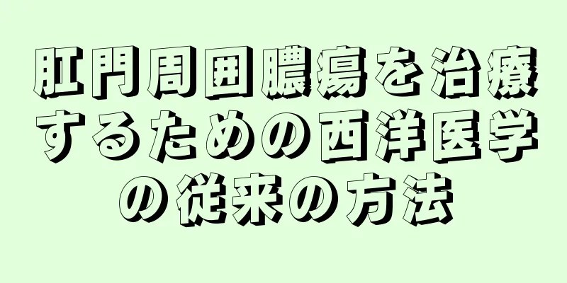 肛門周囲膿瘍を治療するための西洋医学の従来の方法