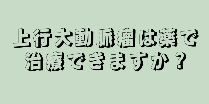 上行大動脈瘤は薬で治療できますか？