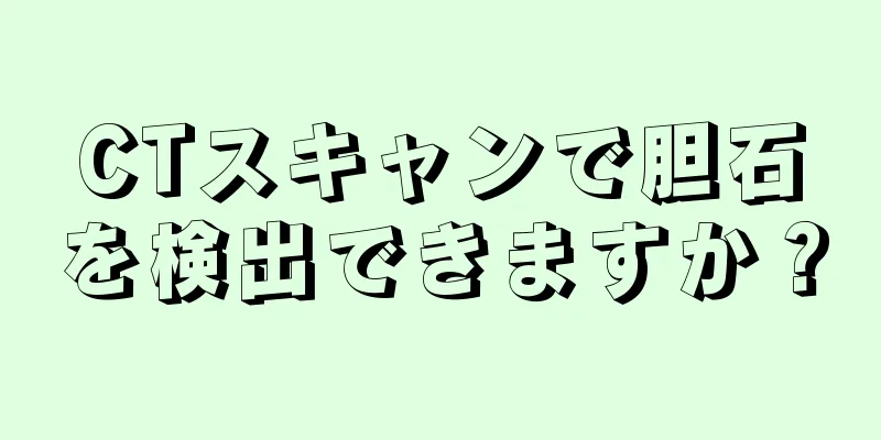 CTスキャンで胆石を検出できますか？