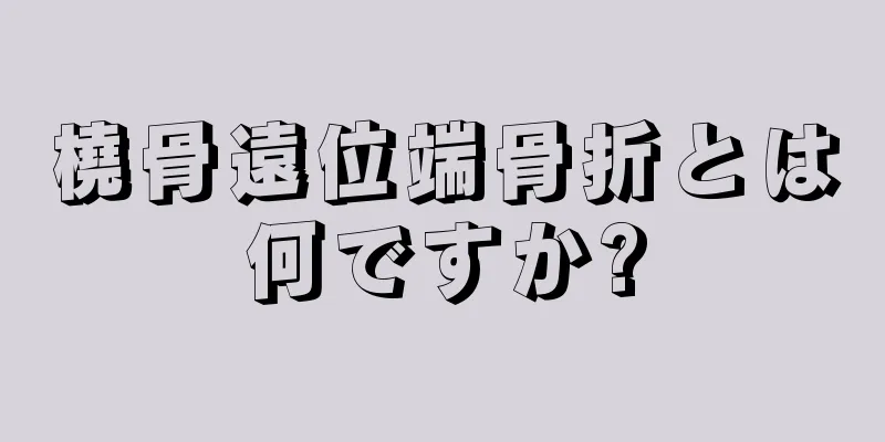 橈骨遠位端骨折とは何ですか?