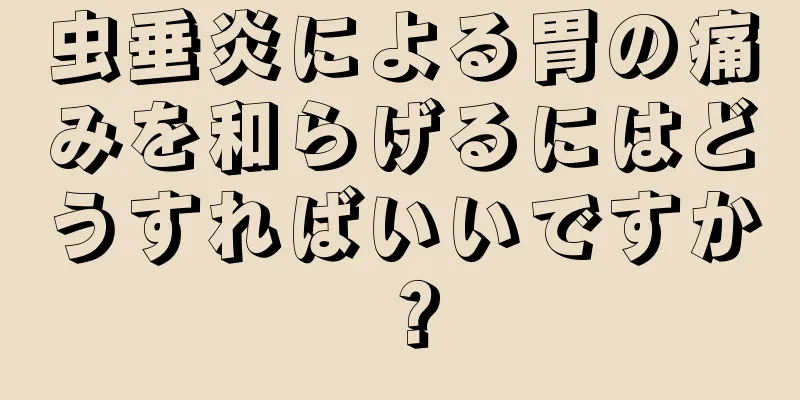 虫垂炎による胃の痛みを和らげるにはどうすればいいですか？