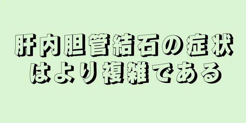 肝内胆管結石の症状はより複雑である