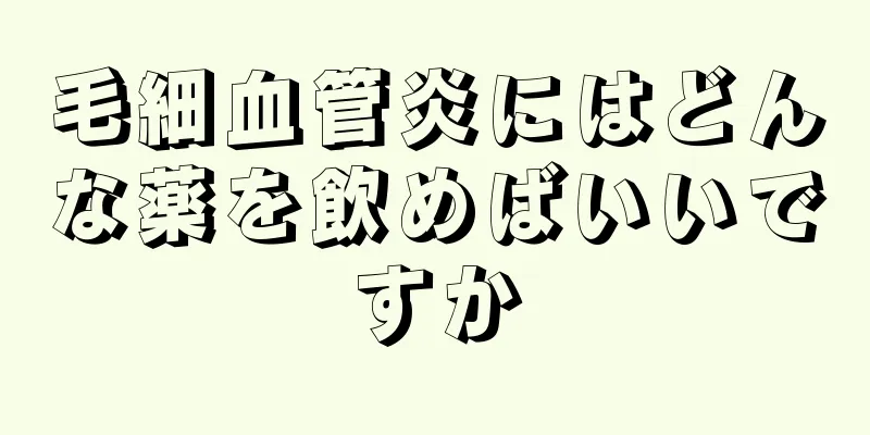 毛細血管炎にはどんな薬を飲めばいいですか