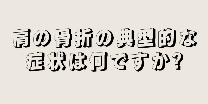 肩の骨折の典型的な症状は何ですか?