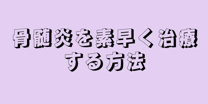 骨髄炎を素早く治療する方法
