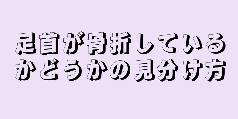 足首が骨折しているかどうかの見分け方