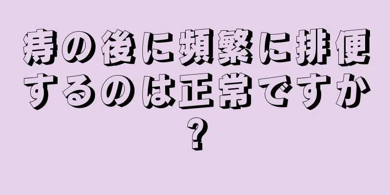 痔の後に頻繁に排便するのは正常ですか?