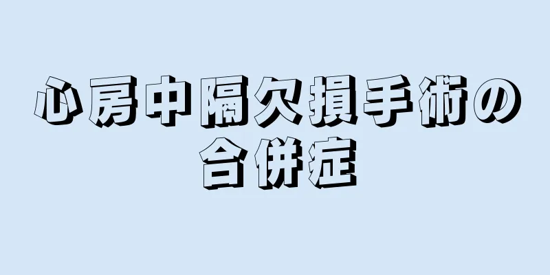 心房中隔欠損手術の合併症