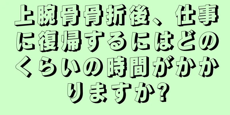 上腕骨骨折後、仕事に復帰するにはどのくらいの時間がかかりますか?