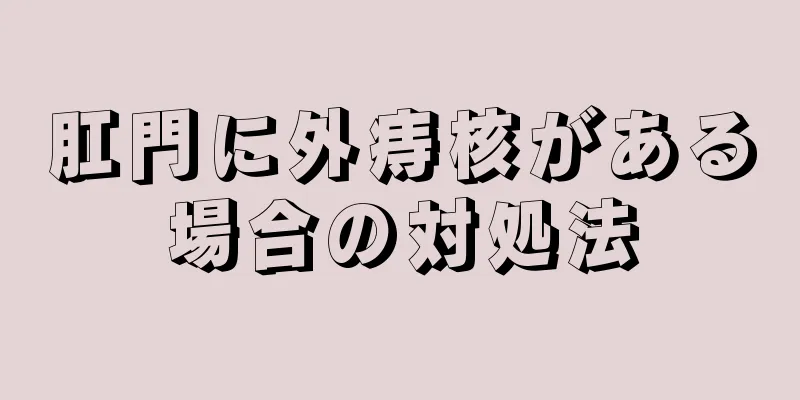肛門に外痔核がある場合の対処法