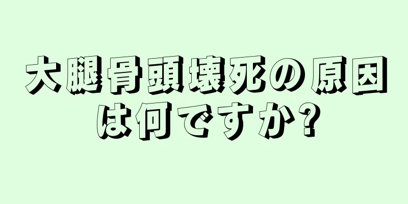 大腿骨頭壊死の原因は何ですか?