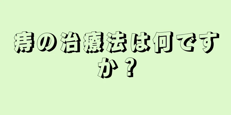 痔の治療法は何ですか？