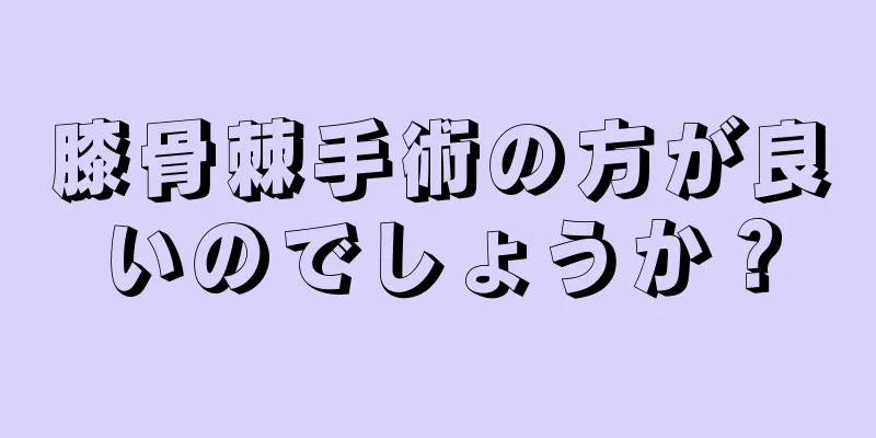 膝骨棘手術の方が良いのでしょうか？