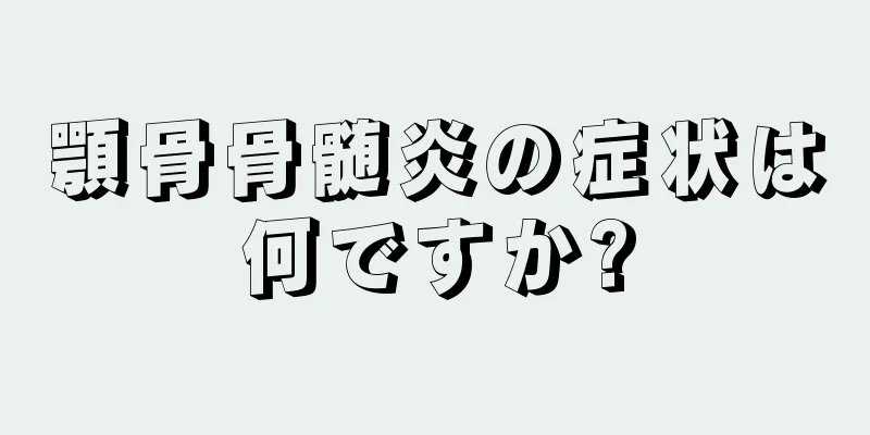 顎骨骨髄炎の症状は何ですか?