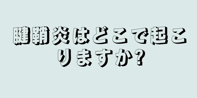 腱鞘炎はどこで起こりますか?