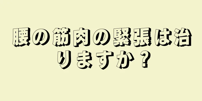 腰の筋肉の緊張は治りますか？