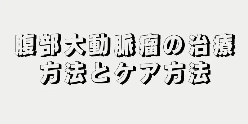 腹部大動脈瘤の治療方法とケア方法