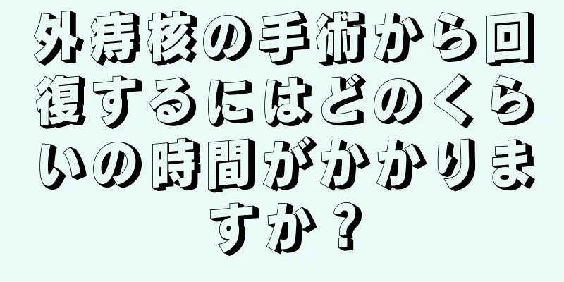 外痔核の手術から回復するにはどのくらいの時間がかかりますか？