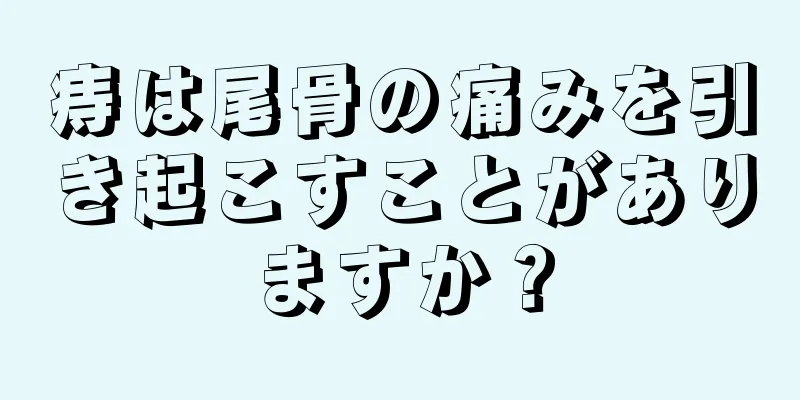 痔は尾骨の痛みを引き起こすことがありますか？