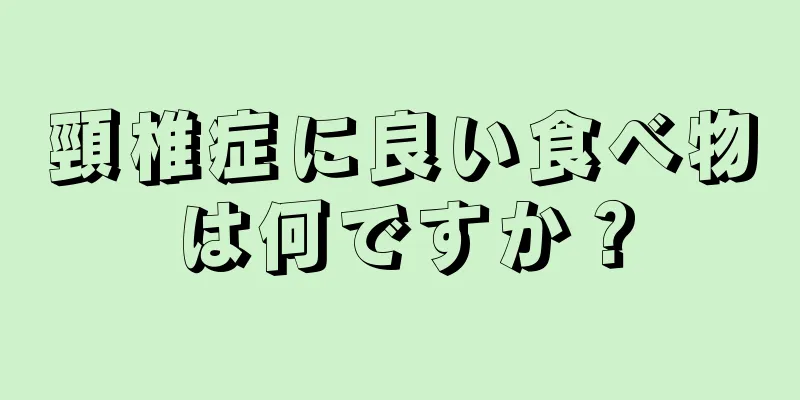 頸椎症に良い食べ物は何ですか？