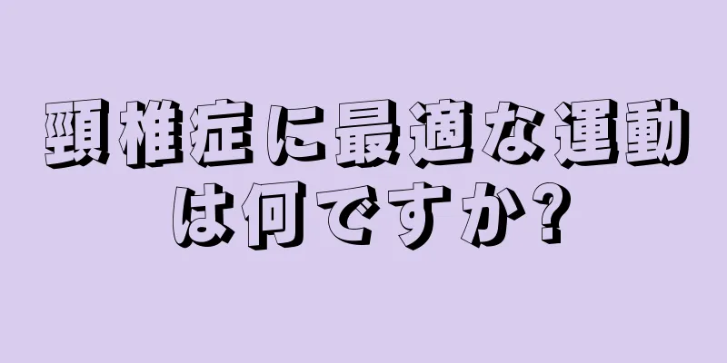 頸椎症に最適な運動は何ですか?