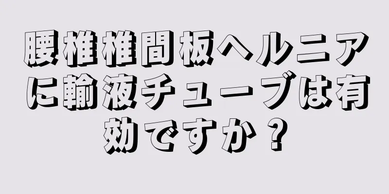 腰椎椎間板ヘルニアに輸液チューブは有効ですか？
