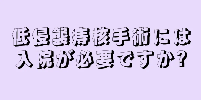 低侵襲痔核手術には入院が必要ですか?