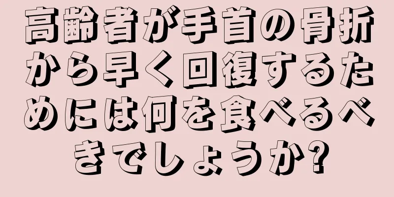 高齢者が手首の骨折から早く回復するためには何を食べるべきでしょうか?